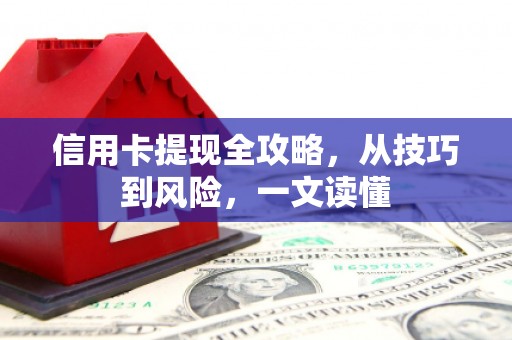 双台子信用卡提现全攻略，从技巧到风险，一文读懂