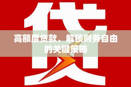 双台子高额度贷款，解锁财务自由的关键策略