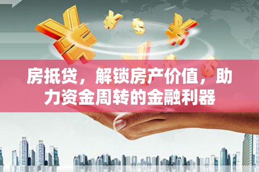 双台子房抵贷，解锁房产价值，助力资金周转的金融利器
