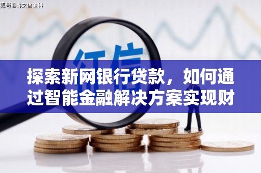双台子探索新网银行贷款，如何通过智能金融解决方案实现财富增长