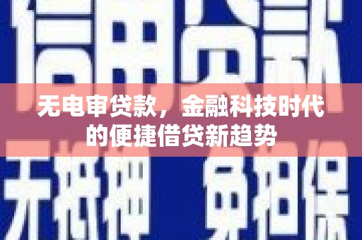 双台子无电审贷款，金融科技时代的便捷借贷新趋势