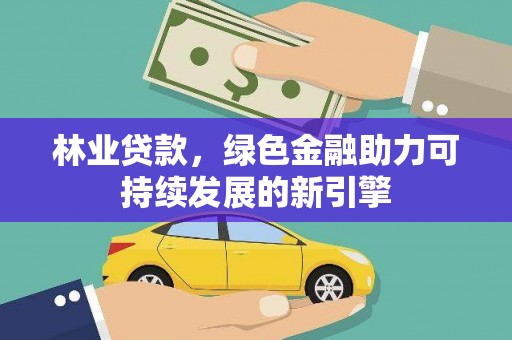 双台子林业贷款，绿色金融助力可持续发展的新引擎