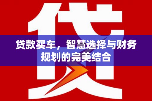 双台子贷款买车，智慧选择与财务规划的完美结合