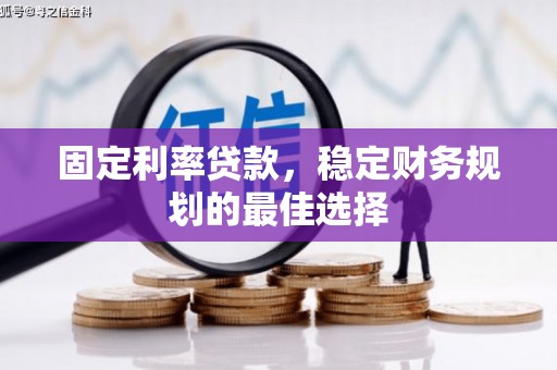 双台子固定利率贷款，稳定财务规划的最佳选择