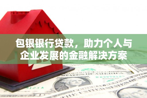 双台子包银银行贷款，助力个人与企业发展的金融解决方案