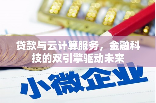 双台子贷款与云计算服务，金融科技的双引擎驱动未来