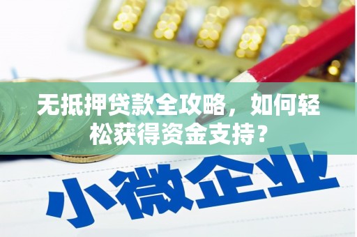 双台子无抵押贷款全攻略，如何轻松获得资金支持？