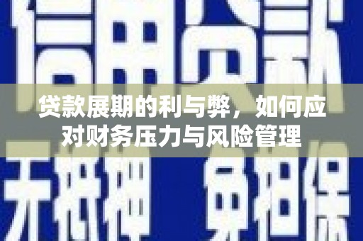 双台子贷款展期的利与弊，如何应对财务压力与风险管理
