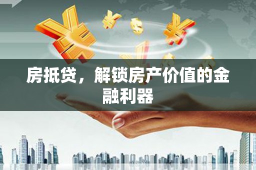 双台子房抵贷，解锁房产价值的金融利器