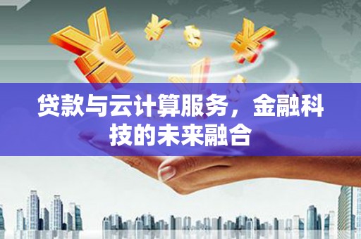 双台子贷款与云计算服务，金融科技的未来融合