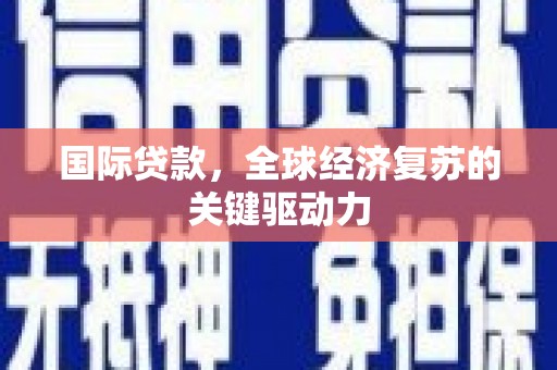 双台子国际贷款，全球经济复苏的关键驱动力