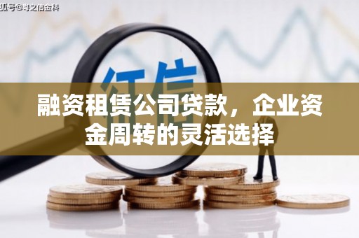 双台子融资租赁公司贷款，企业资金周转的灵活选择