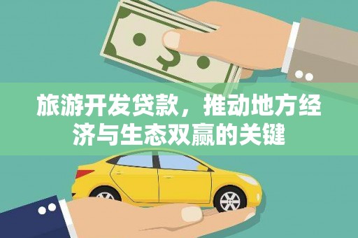 双台子旅游开发贷款，推动地方经济与生态双赢的关键