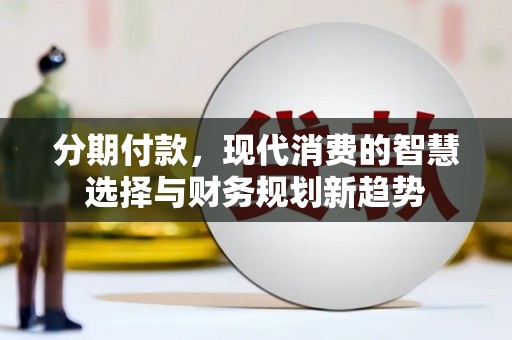 双台子分期付款，现代消费的智慧选择与财务规划新趋势