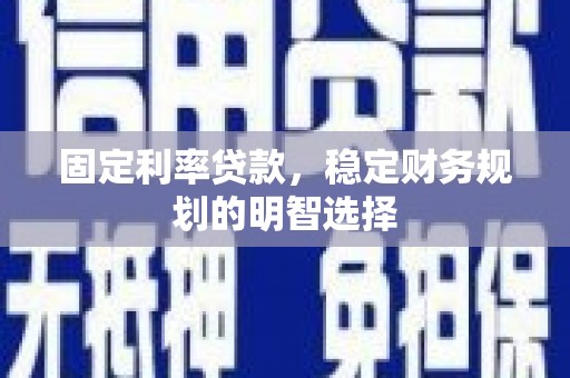 双台子固定利率贷款，稳定财务规划的明智选择