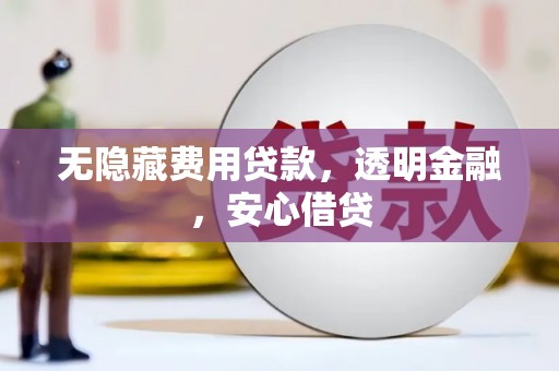 双台子无隐藏费用贷款，透明金融，安心借贷