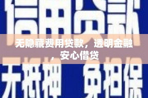 双台子无隐藏费用贷款，透明金融，安心借贷