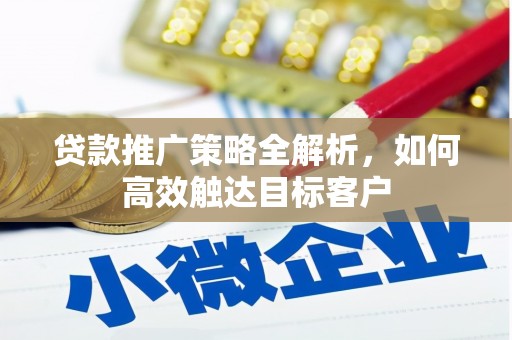 双台子贷款推广策略全解析，如何高效触达目标客户