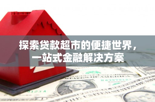 双台子探索贷款超市的便捷世界，一站式金融解决方案