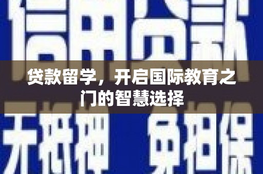 双台子贷款留学，开启国际教育之门的智慧选择