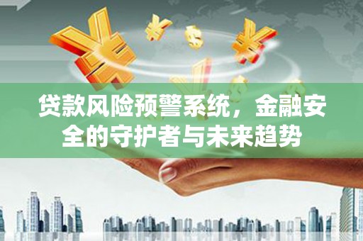 双台子贷款风险预警系统，金融安全的守护者与未来趋势