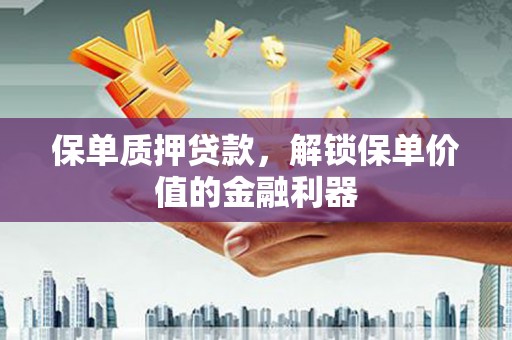 双台子保单质押贷款，解锁保单价值的金融利器