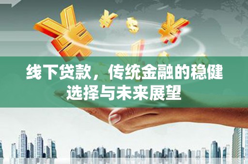 双台子线下贷款，传统金融的稳健选择与未来展望