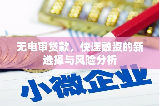 双台子无电审贷款，快速融资的新选择与风险分析