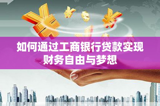 双台子如何通过工商银行贷款实现财务自由与梦想