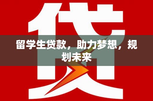 双台子留学生贷款，助力梦想，规划未来