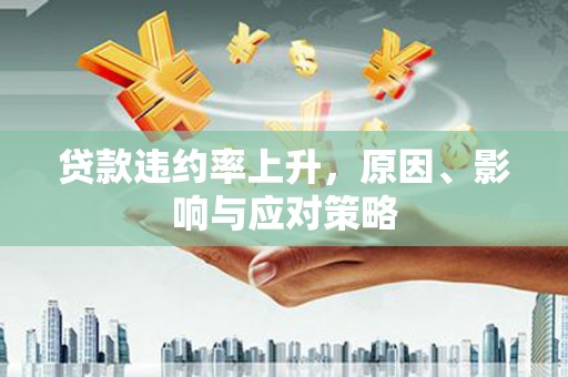 双台子贷款违约率上升，原因、影响与应对策略