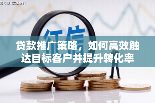 双台子贷款推广策略，如何高效触达目标客户并提升转化率