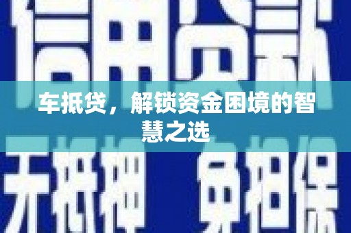 双台子车抵贷，解锁资金困境的智慧之选