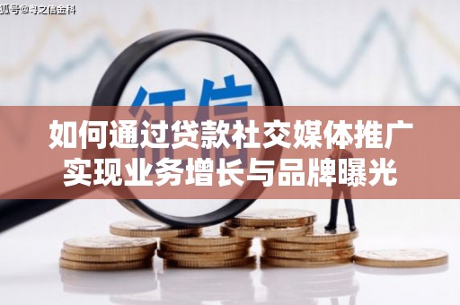 双台子如何通过贷款社交媒体推广实现业务增长与品牌曝光