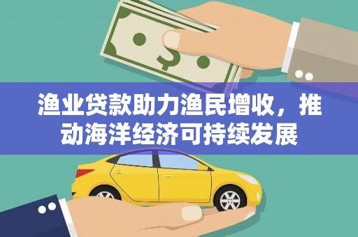 双台子渔业贷款助力渔民增收，推动海洋经济可持续发展