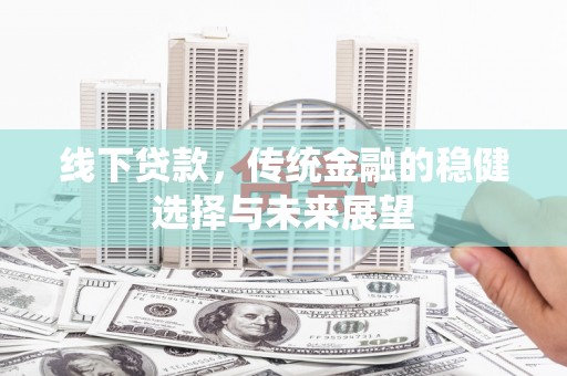双台子线下贷款，传统金融的稳健选择与未来展望