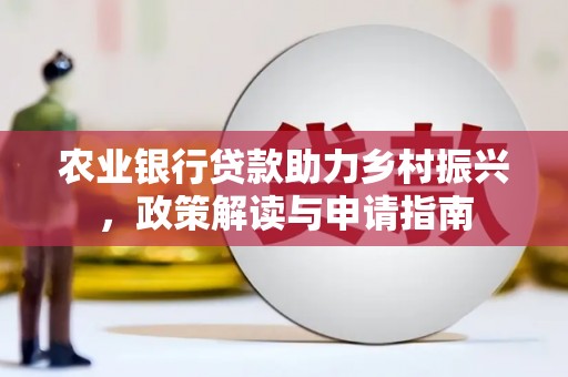 双台子农业银行贷款助力乡村振兴，政策解读与申请指南