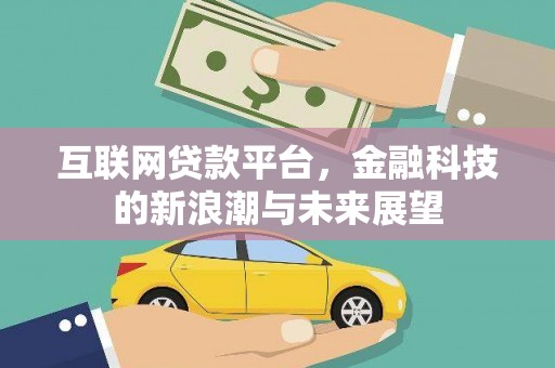 双台子互联网贷款平台，金融科技的新浪潮与未来展望