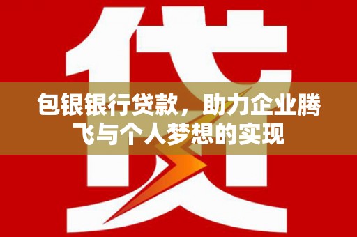 双台子包银银行贷款，助力企业腾飞与个人梦想的实现