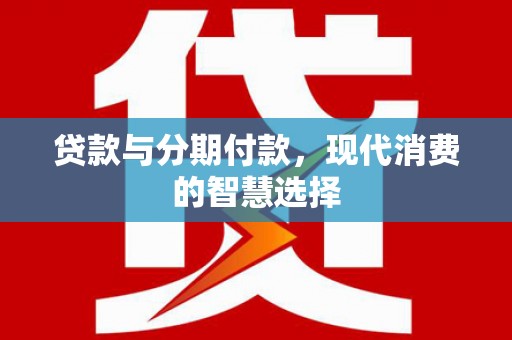 双台子贷款与分期付款，现代消费的智慧选择