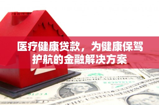 双台子医疗健康贷款，为健康保驾护航的金融解决方案