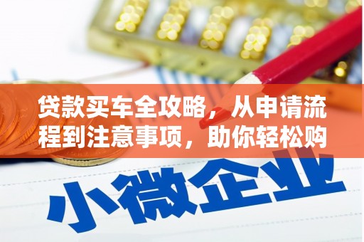 双台子贷款买车全攻略，从申请流程到注意事项，助你轻松购车