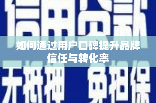 双台子如何通过用户口碑提升品牌信任与转化率