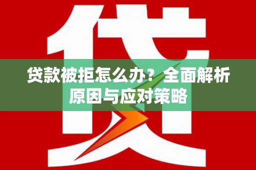 双台子贷款被拒怎么办？全面解析原因与应对策略