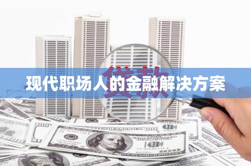 双台子现代职场人的金融解决方案